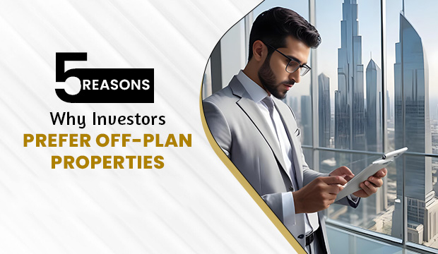 5 Reasons Why Investors Prefer Off-Plan Properties in Dubai in 2025