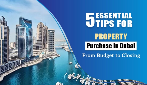 5 Essential Tips for Property Purchase in Dubai: From Budget to Closing