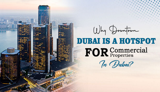 Why Downtown Dubai Is a Hotspot for Commercial Properties in Dubai?